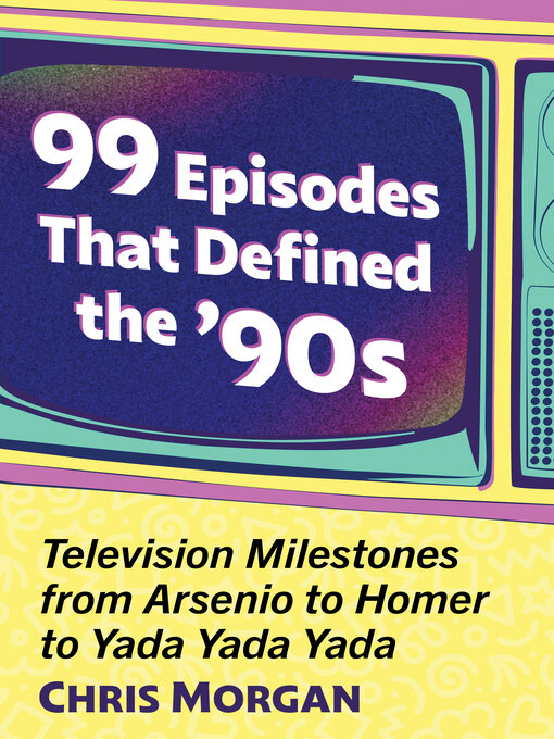 Title details for 99 Episodes That Defined the '90s by Chris Morgan - Available
